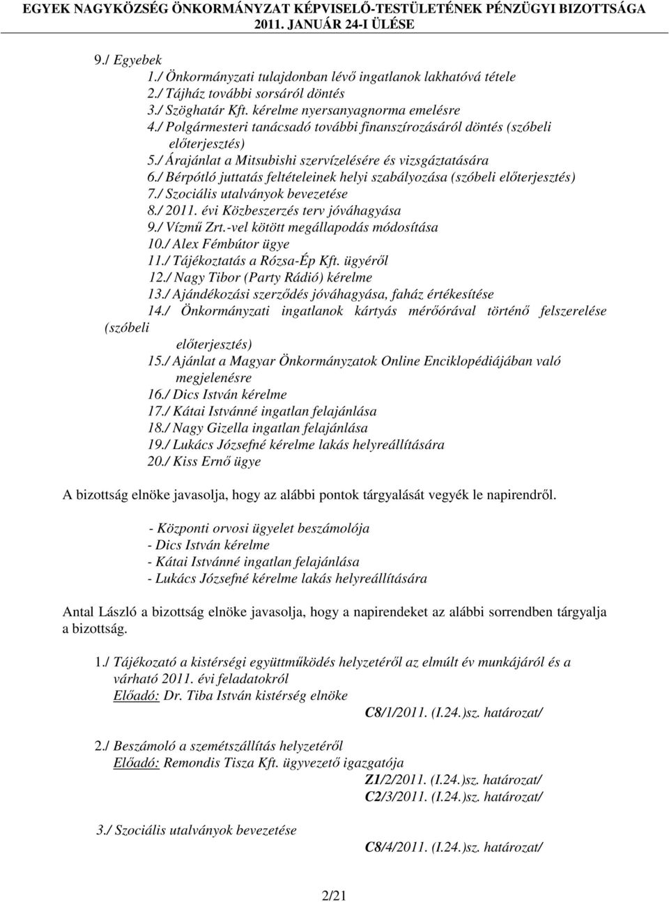 / Bérpótló juttatás feltételeinek helyi szabályozása (szóbeli előterjesztés) 7./ Szociális utalványok bevezetése 8./ 2011. évi Közbeszerzés terv jóváhagyása 9./ Vízmű Zrt.