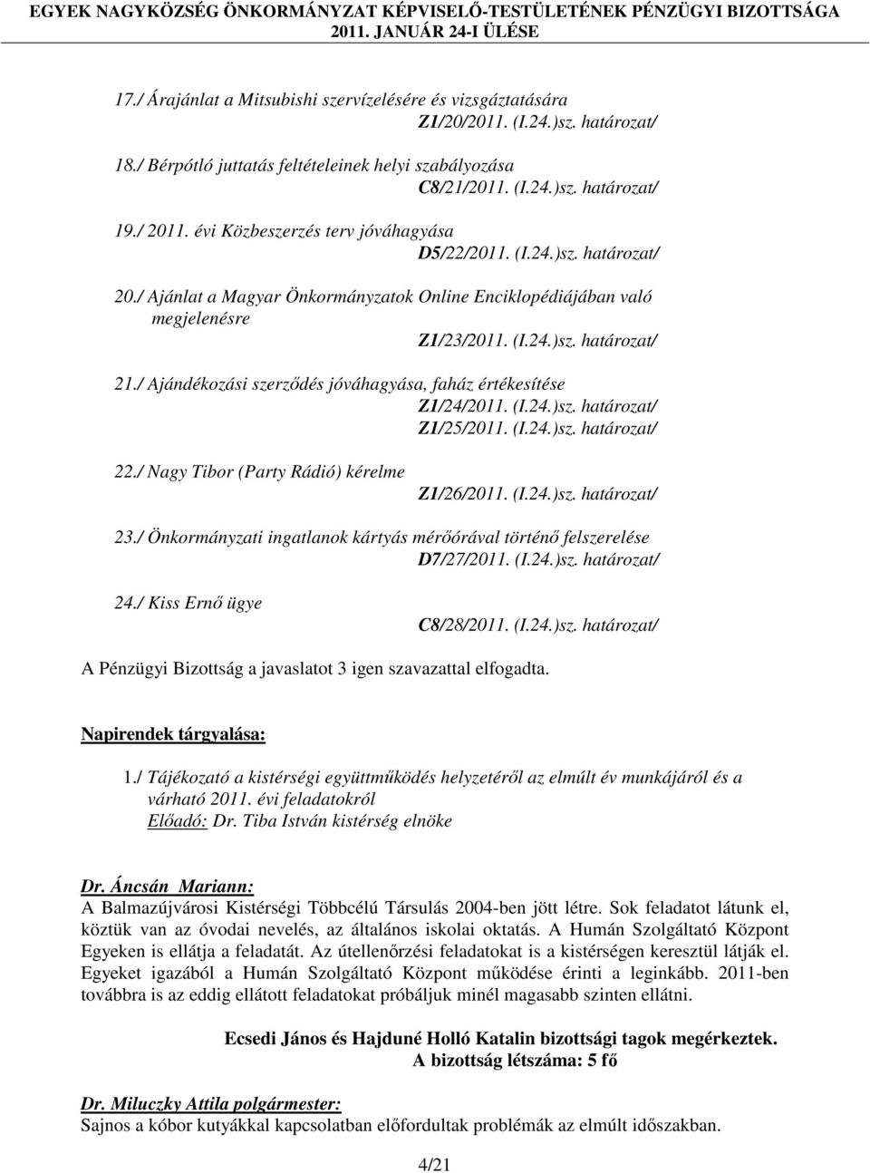 / Ajándékozási szerződés jóváhagyása, faház értékesítése Z1/24/2011. (I.24.)sz. határozat/ Z1/25/2011. (I.24.)sz. határozat/ 22./ Nagy Tibor (Party Rádió) kérelme Z1/26/2011. (I.24.)sz. határozat/ 23.