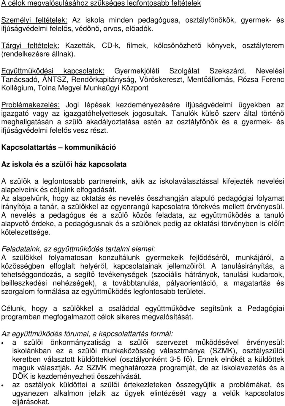 Együttmőködési kapcsolatok: Gyermekjóléti Szolgálat Szekszárd, Nevelési Tanácsadó, ÁNTSZ, Rendırkapitányság, Vöröskereszt, Mentıállomás, Rózsa Ferenc Kollégium, Tolna Megyei Munkaügyi Központ