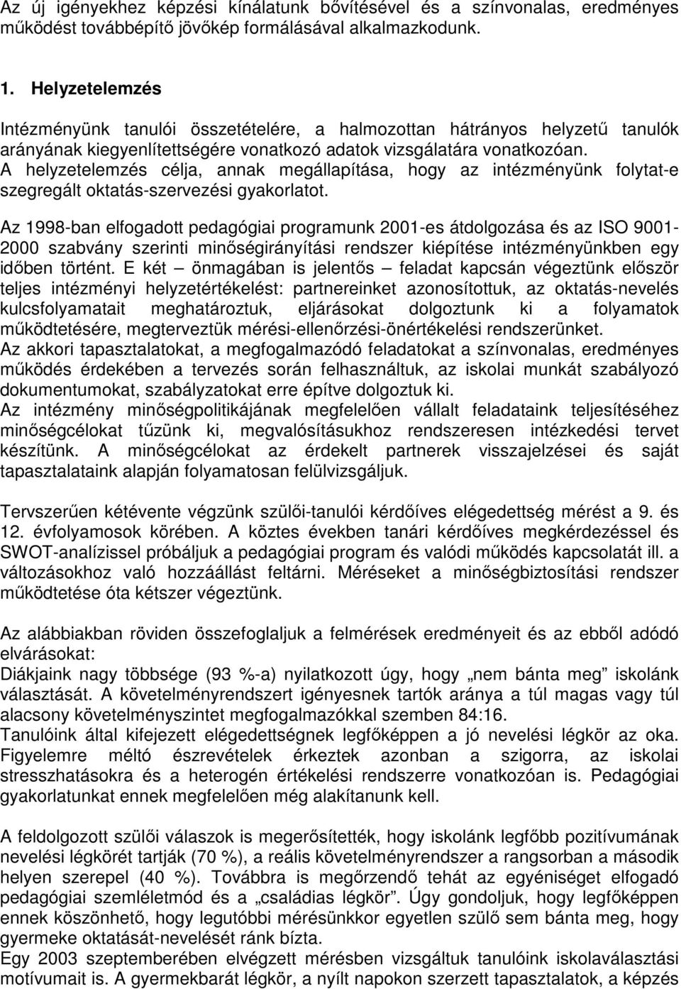 A helyzetelemzés célja, annak megállapítása, hogy az intézményünk folytat-e szegregált oktatás-szervezési gyakorlatot.