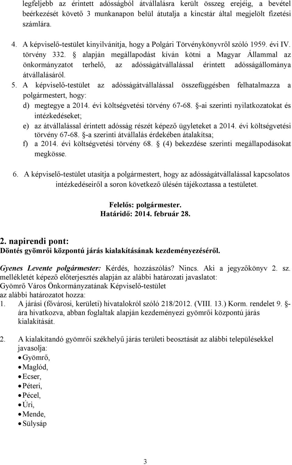 alapján megállapodást kíván kötni a Magyar Állammal az önkormányzatot terhelő, az adósságátvállalással érintett adósságállománya átvállalásáról. 5.