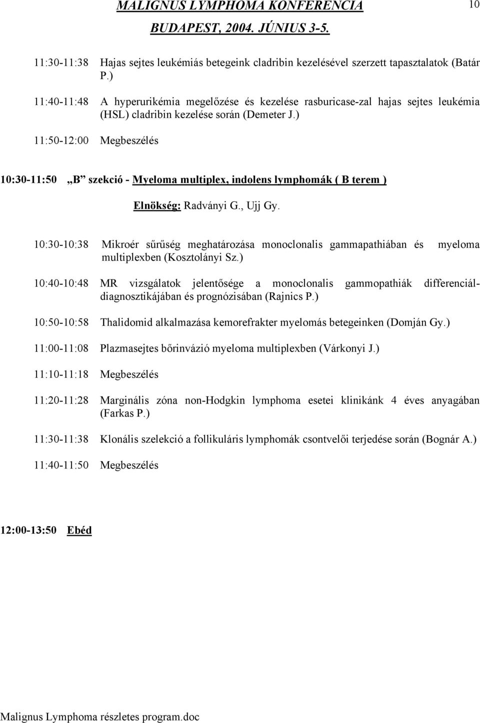 ) 11:50-12:00 Megbeszélés 10:30-11:50 B szekció - Myeloma multiplex, indolens lymphomák ( B terem ) Elnökség: Radványi G., Ujj Gy.