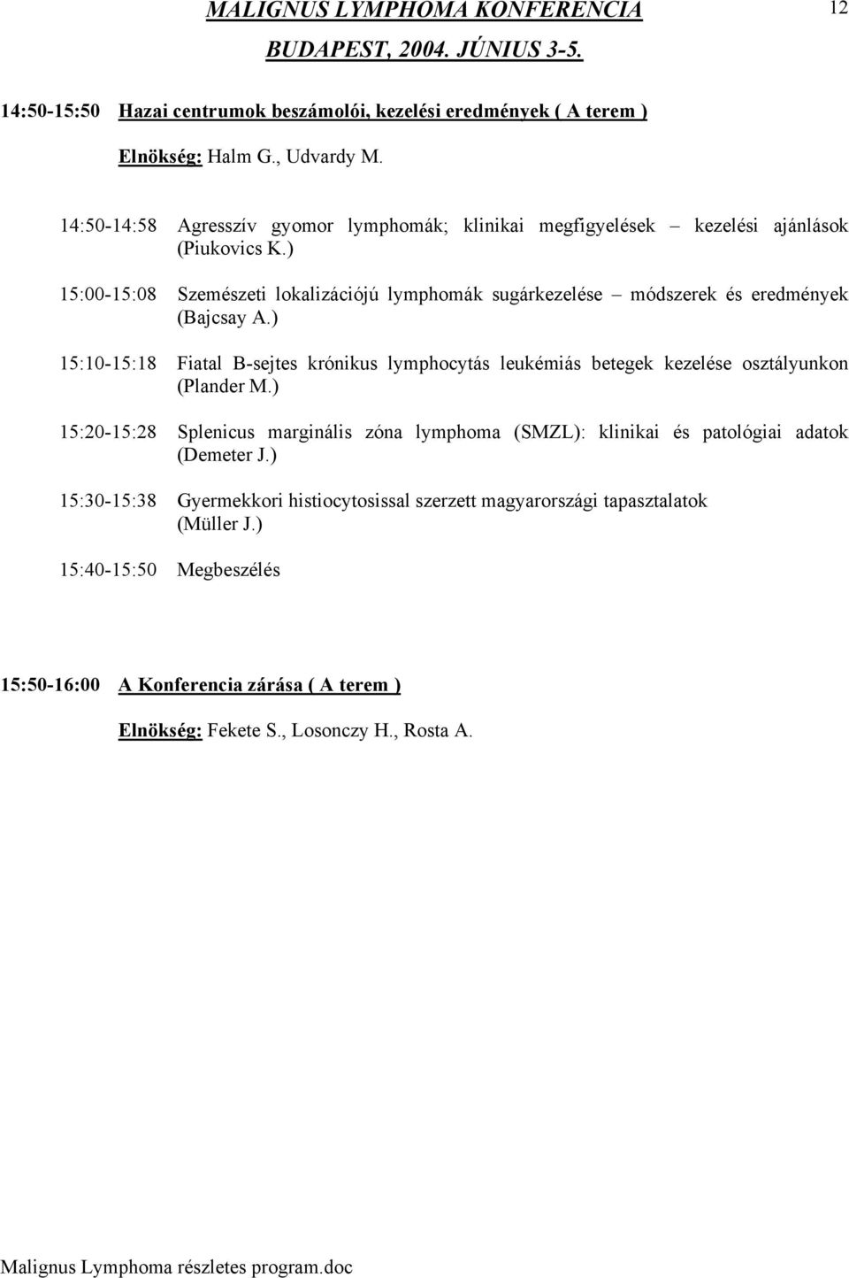 ) 15:00-15:08 Szemészeti lokalizációjú lymphomák sugárkezelése módszerek és eredmények (Bajcsay A.