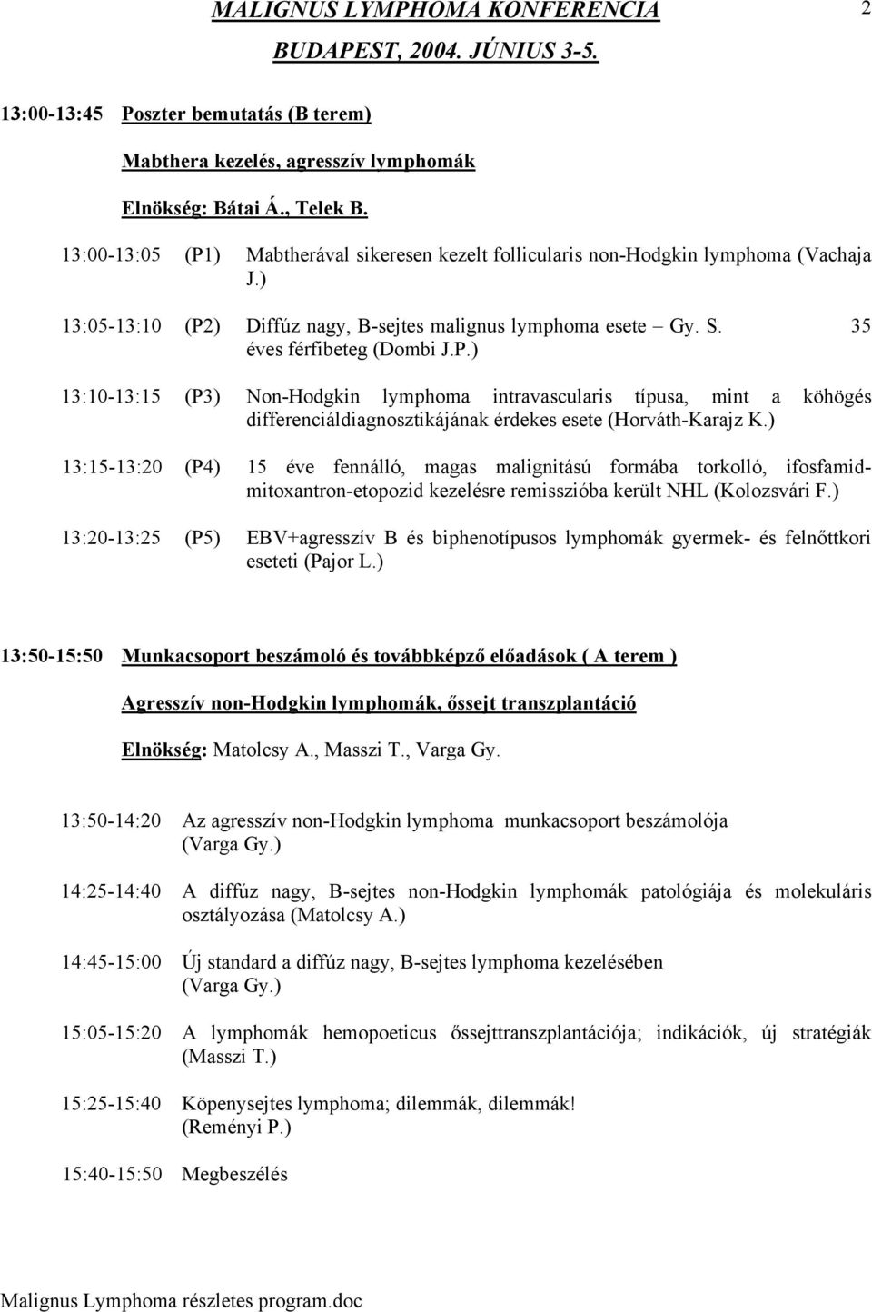 ) 13:15-13:20 (P4) 15 éve fennálló, magas malignitású formába torkolló, ifosfamidmitoxantron-etopozid kezelésre remisszióba került NHL (Kolozsvári F.