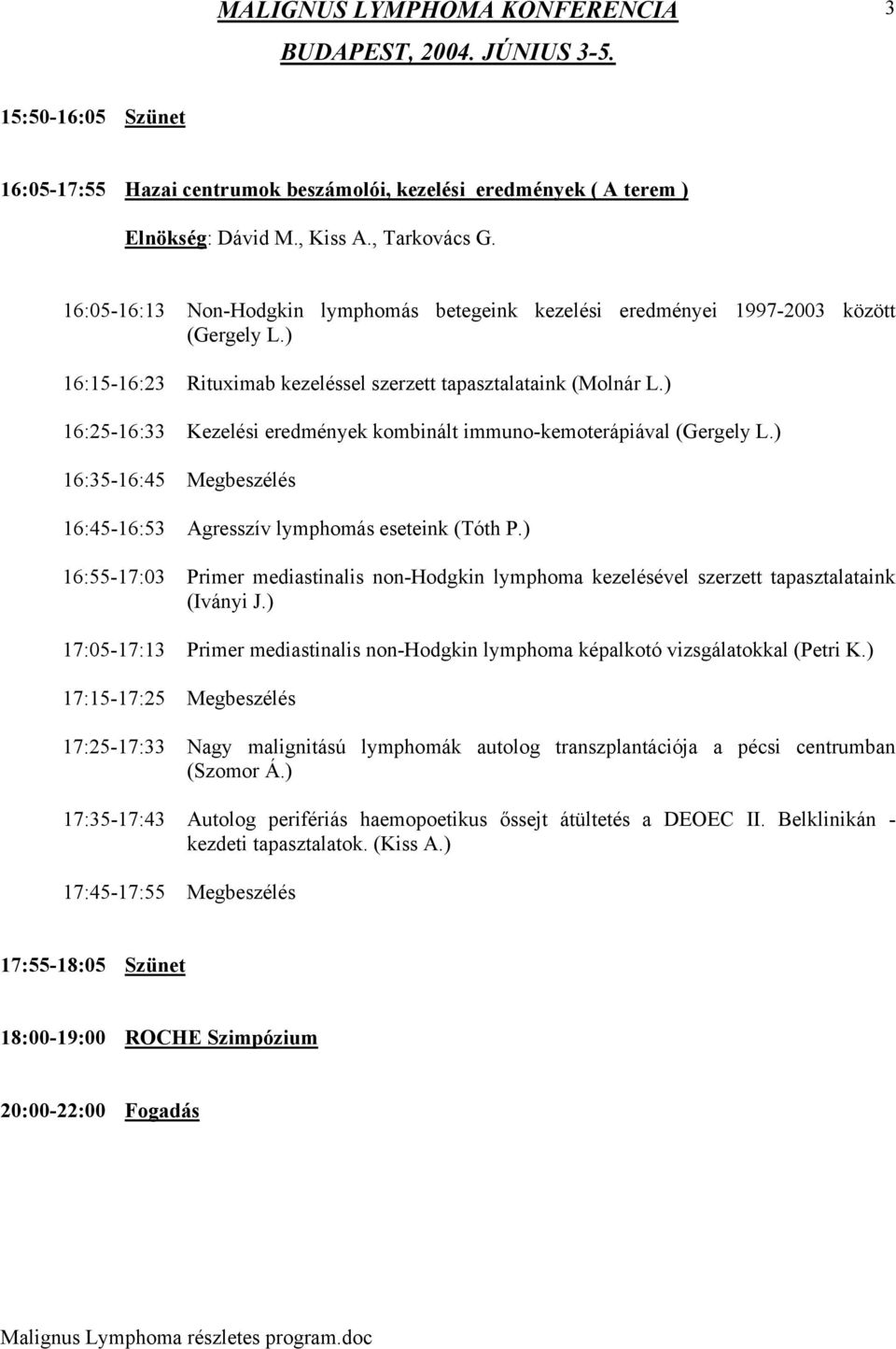 ) 16:25-16:33 Kezelési eredmények kombinált immuno-kemoterápiával (Gergely L.) 16:35-16:45 Megbeszélés 16:45-16:53 Agresszív lymphomás eseteink (Tóth P.