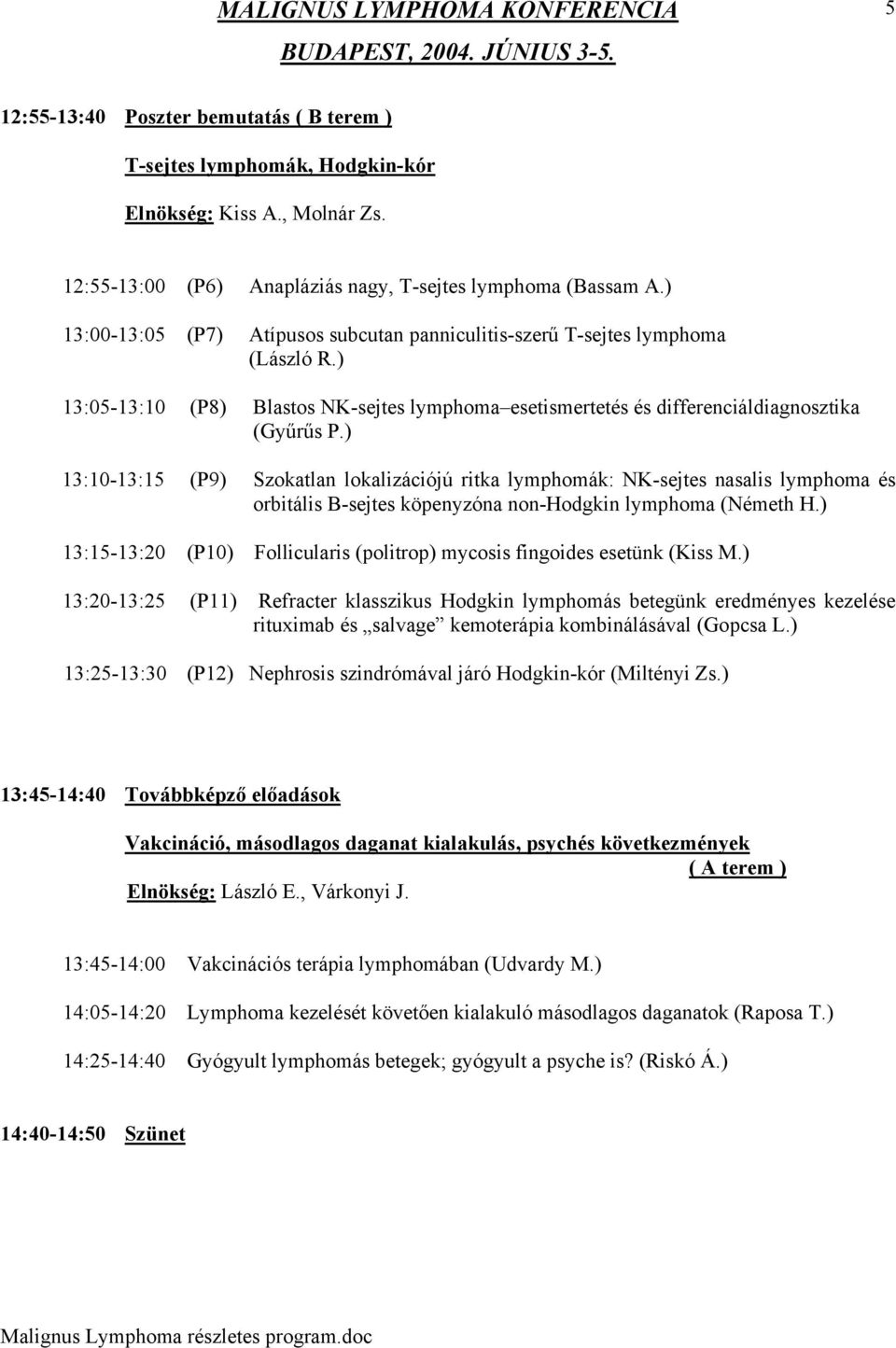 ) 13:10-13:15 (P9) Szokatlan lokalizációjú ritka lymphomák: NK-sejtes nasalis lymphoma és orbitális B-sejtes köpenyzóna non-hodgkin lymphoma (Németh H.