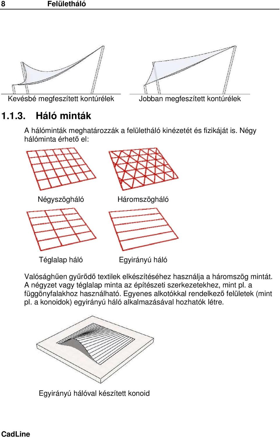 Négy hálóminta érhető el: Négyszögháló Háromszögháló Téglalap háló Egyirányú háló Valósághűen gyűrődő textilek elkészítéséhez használja a