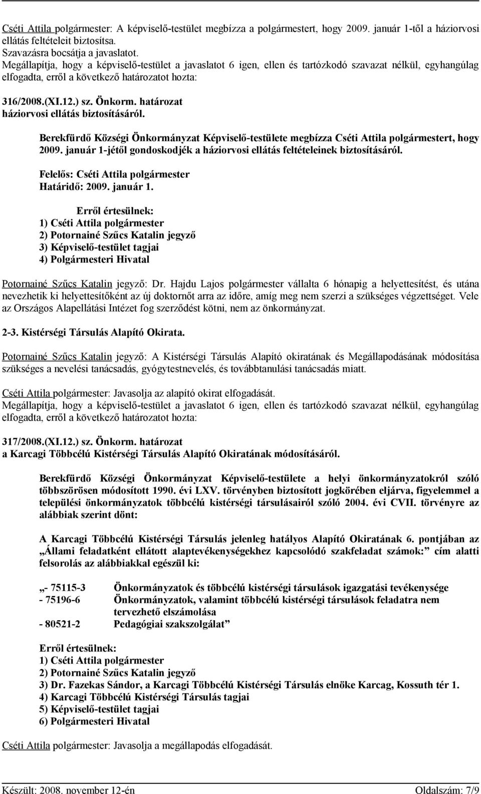 január 1-jétől gondoskodjék a háziorvosi ellátás feltételeinek biztosításáról. Felelős: Cséti Attila polgármester Határidő: 2009. január 1.