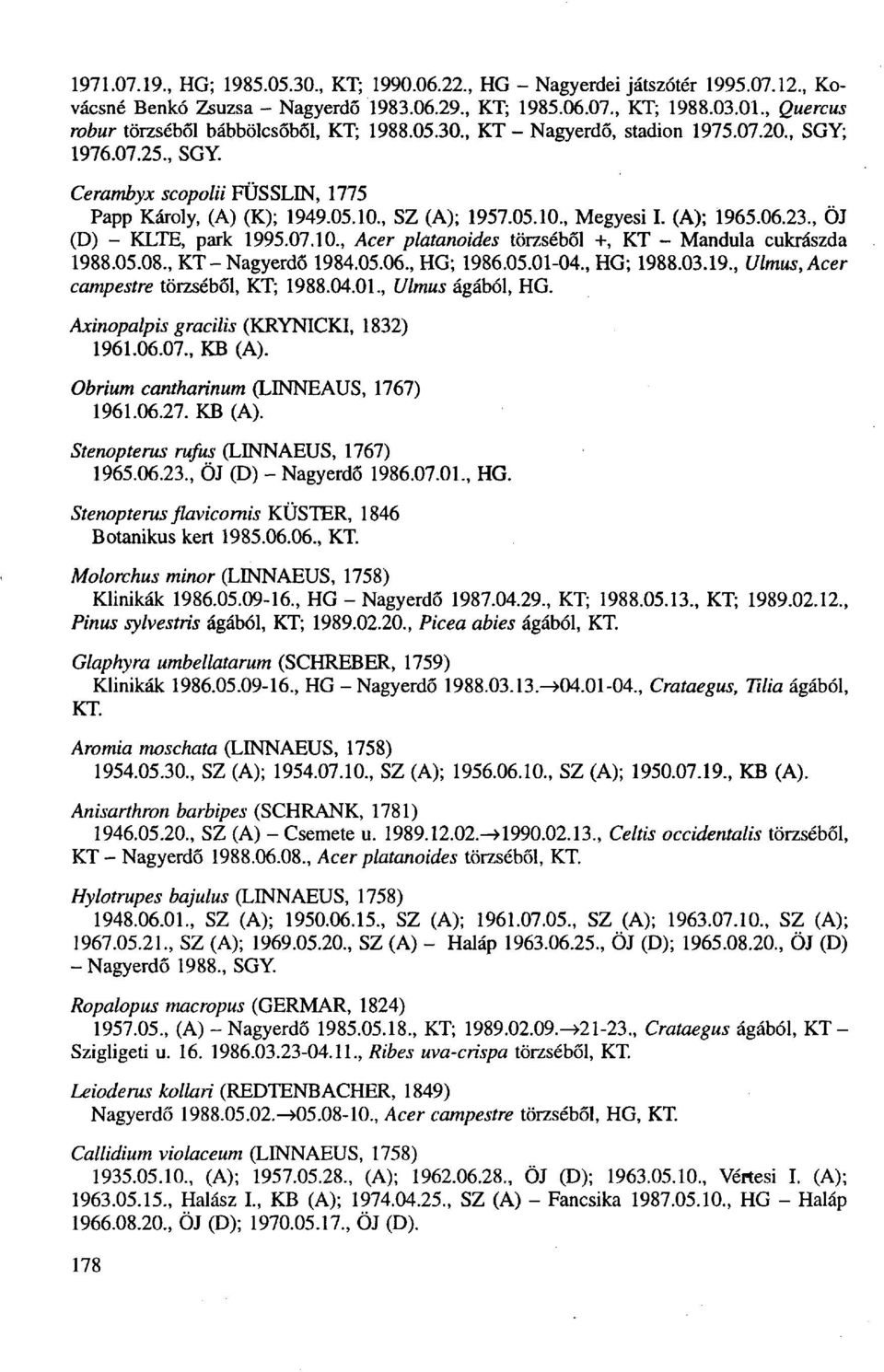 (A); 1965.06.23., ÖJ (D) - KLTE, park 1995.07.10., Acer platanoides törzséből +, KT - Mandula cukrászda 1988.05.08., KT-Nagyerdő 1984.05.06., HG; 1986.05.01-04., HG; 1988.03.19., Ulmm,Acer campestre törzséből, KT; 1988.