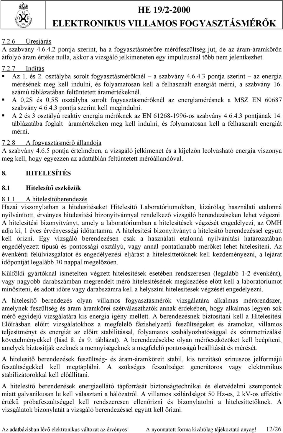 és 2. osztályba sorolt fogyasztásmérőknél a szabvány 4.6.4.3 pontja szerint az energia mérésének meg kell indulni, és folyamatosan kell a felhasznált energiát mérni, a szabvány 16.