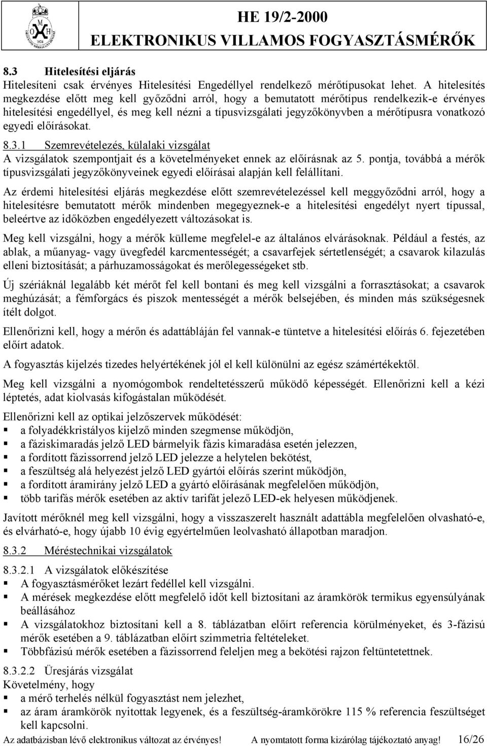 vonatkozó egyedi előírásokat. 8.3.1 Szemrevételezés, külalaki vizsgálat A vizsgálatok szempontjait és a követelményeket ennek az előírásnak az 5.