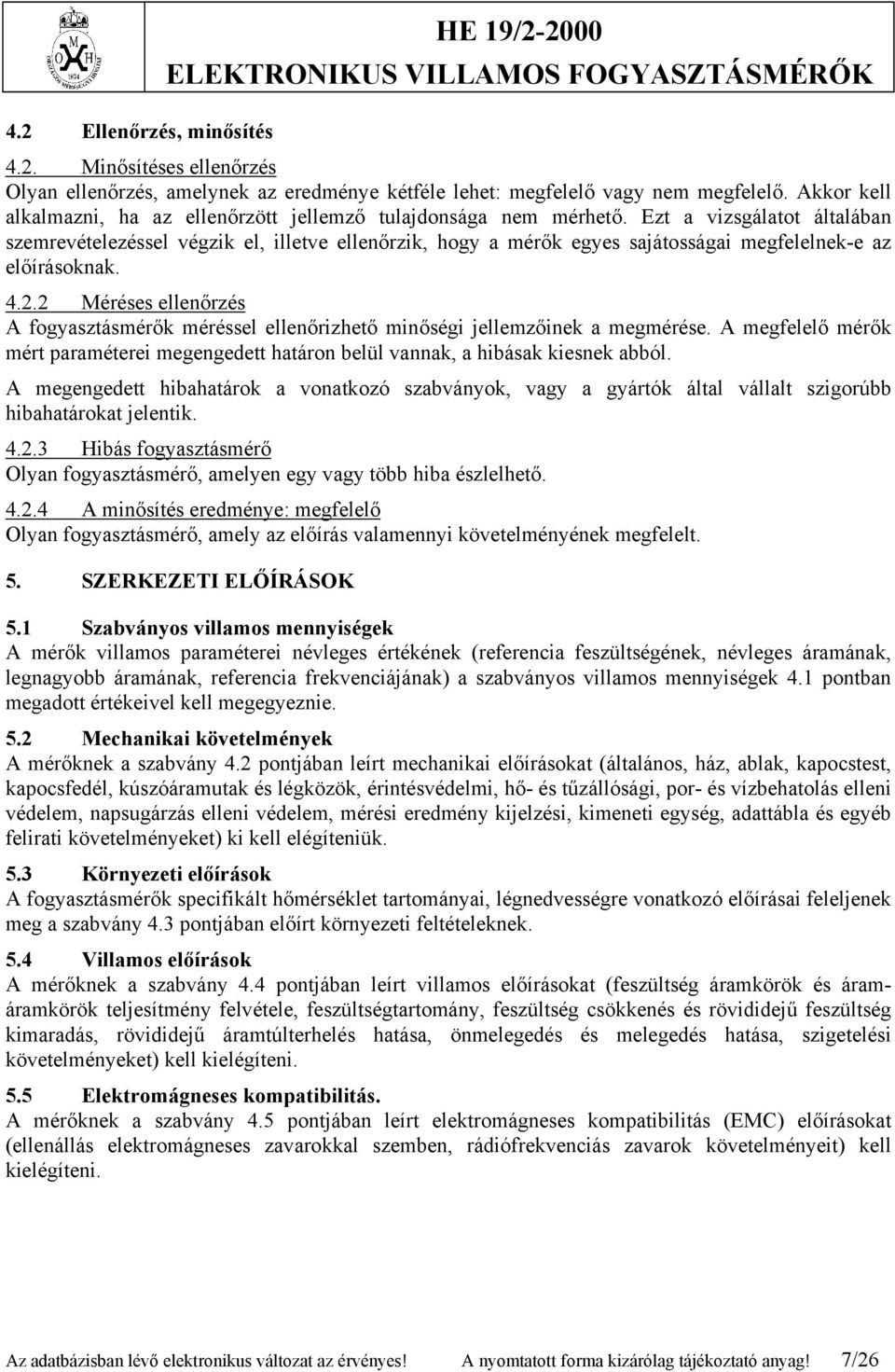 Ezt a vizsgálatot általában szemrevételezéssel végzik el, illetve ellenőrzik, hogy a mérők egyes sajátosságai megfelelnek-e az előírásoknak. 4.2.