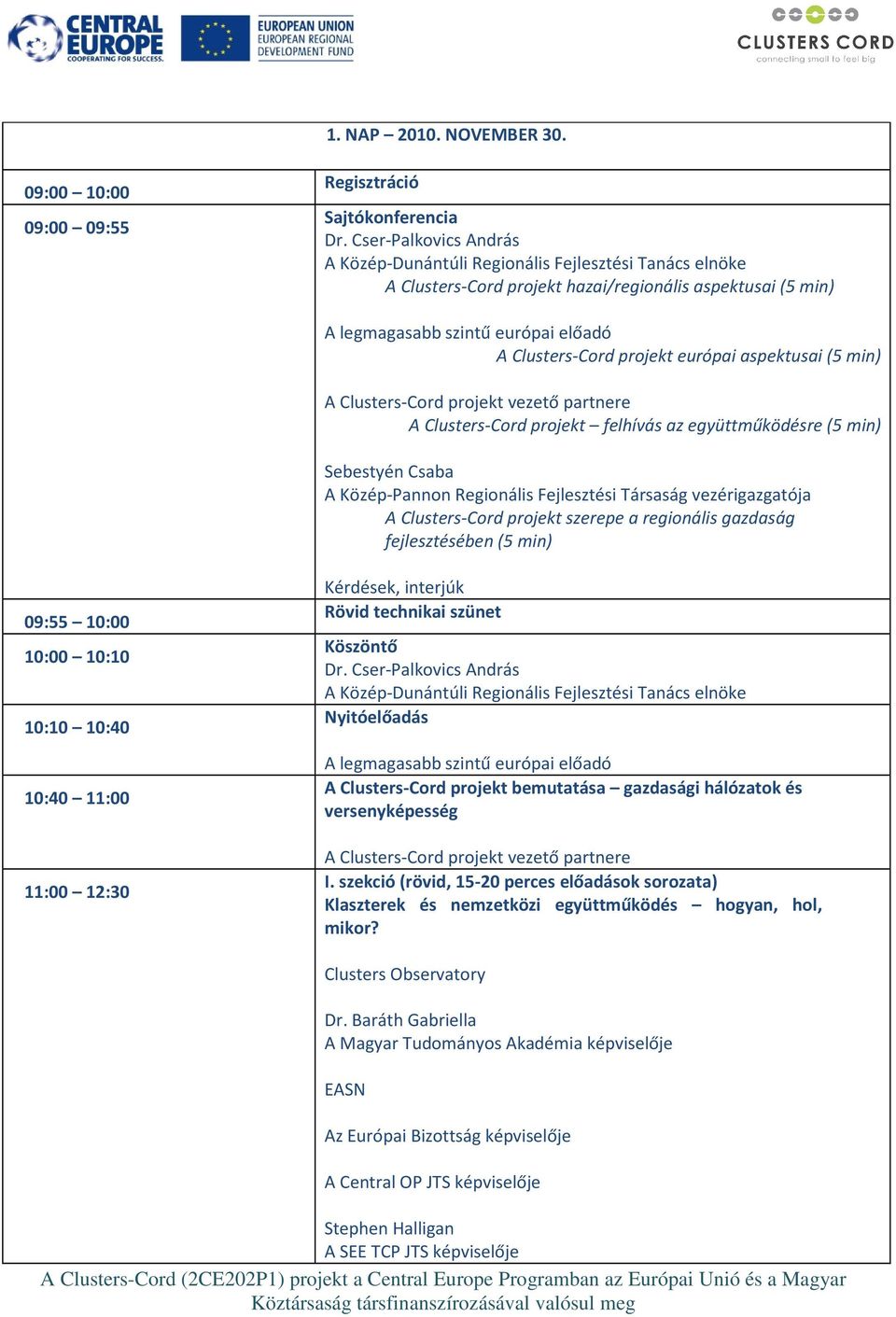 európai aspektusai (5 min) A Clusters-Cord projekt felhívás az együttműködésre (5 min) Sebestyén Csaba A Közép-Pannon Regionális Fejlesztési Társaság vezérigazgatója A Clusters-Cord projekt szerepe a
