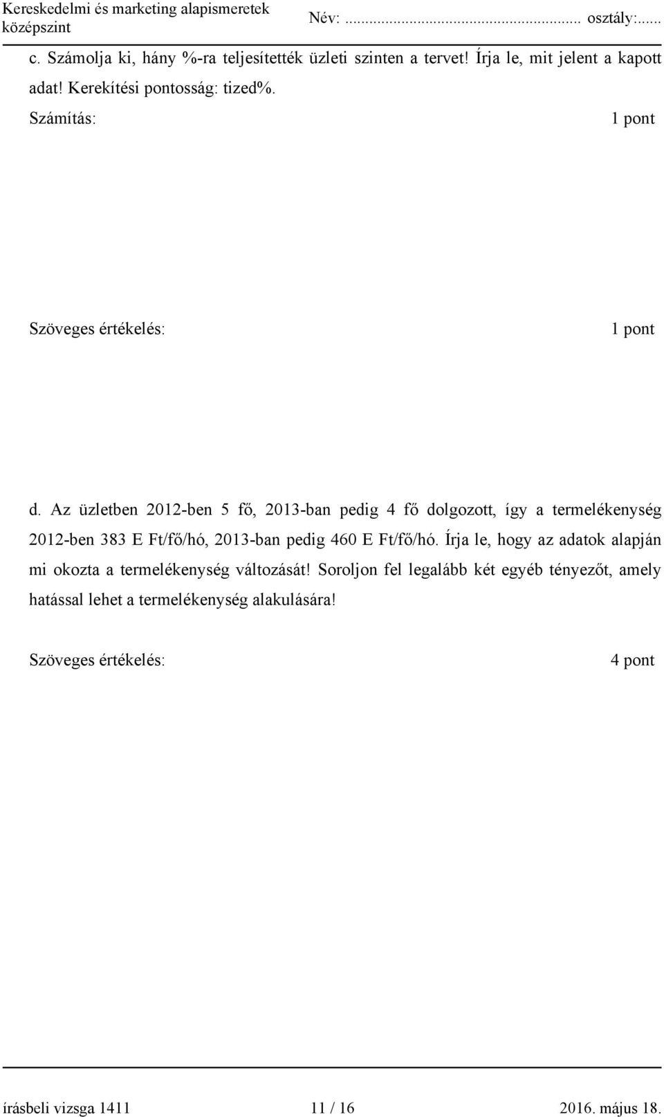 Az üzletben 2012-ben 5 fő, 2013-ban pedig 4 fő dolgozott, így a termelékenység 2012-ben 383 E Ft/fő/hó, 2013-ban pedig 460 E Ft/fő/hó.