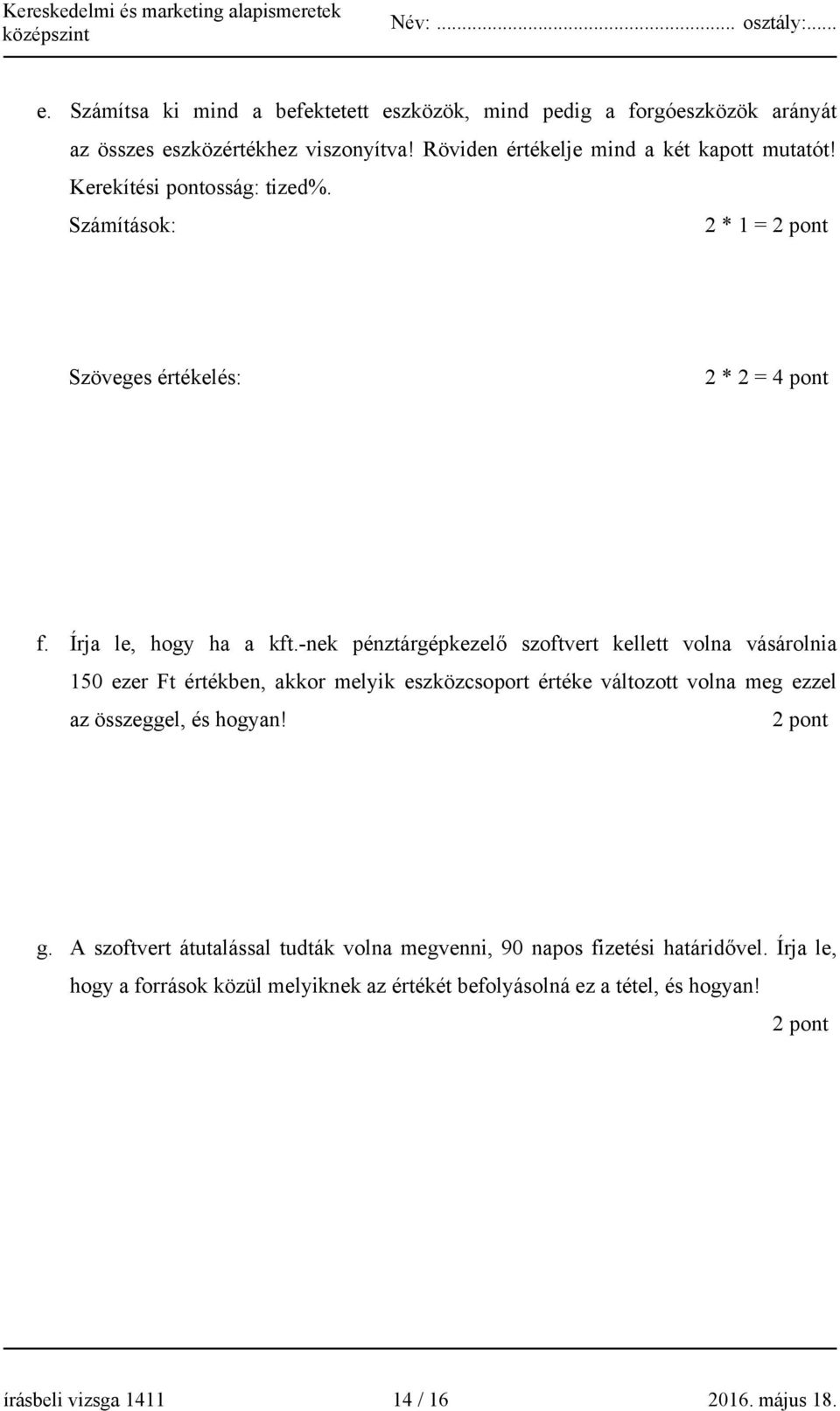 -nek pénztárgépkezelő szoftvert kellett volna vásárolnia 150 ezer Ft értékben, akkor melyik eszközcsoport értéke változott volna meg ezzel az összeggel, és hogyan!