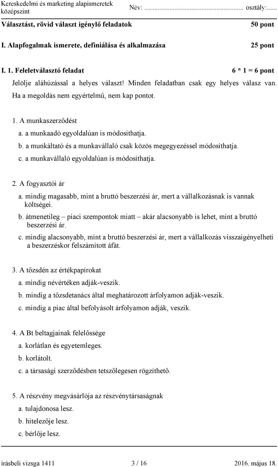 a munkáltató és a munkavállaló csak közös megegyezéssel módosíthatja. c. a munkavállaló egyoldalúan is módosíthatja. 2. A fogyasztói ár a.