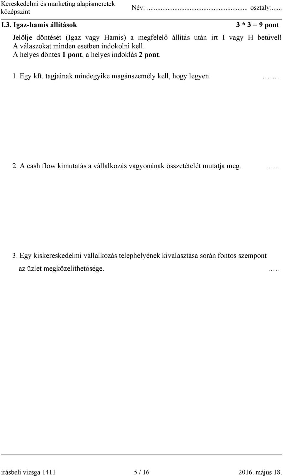 tagjainak mindegyike magánszemély kell, hogy legyen.. 2. A cash flow kimutatás a vállalkozás vagyonának összetételét mutatja meg.