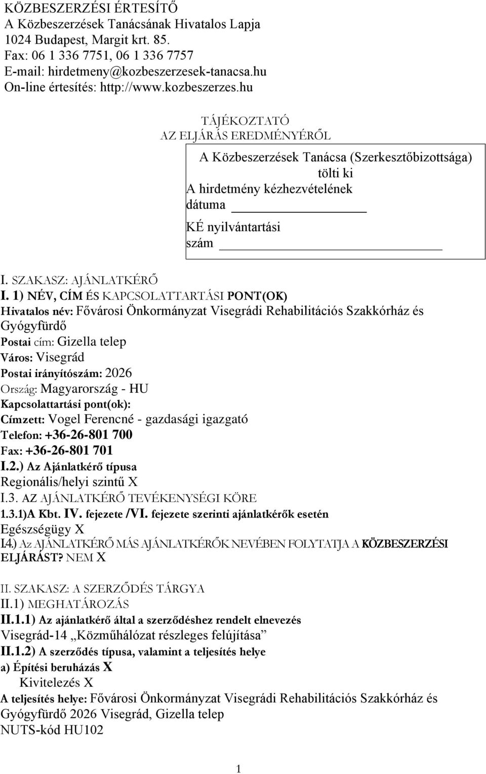 hu TÁJÉKOZTATÓ AZ ELJÁRÁS EREDMÉNYÉRŐL A Közbeszerzések Tanácsa (Szerkesztőbizottsága) tölti ki A hirdetmény kézhezvételének dátuma KÉ nyilvántartási szám I. SZAKASZ: AJÁNLATKÉRŐ I.