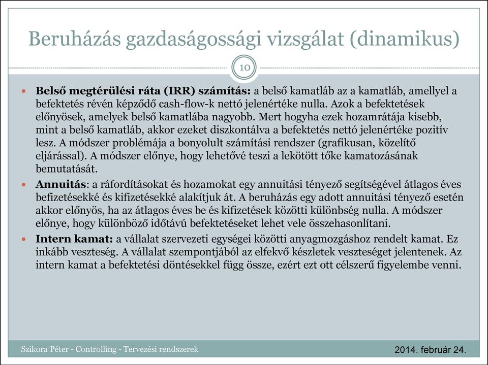 A módszer problémája a bonyolult számítási rendszer (grafikusan, közelítő eljárással). A módszer előnye, hogy lehetővé teszi a lekötött tőke kamatozásának bemutatását.