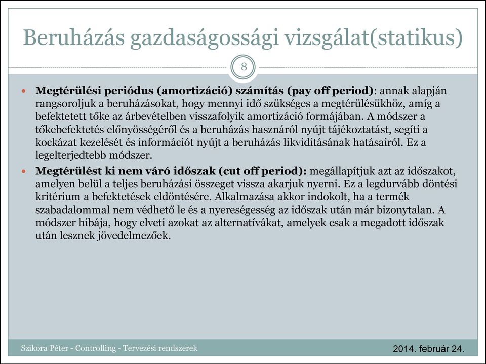 A módszer a tőkebefektetés előnyösségéről és a beruházás hasznáról nyújt tájékoztatást, segíti a kockázat kezelését és információt nyújt a beruházás likviditásának hatásairól.