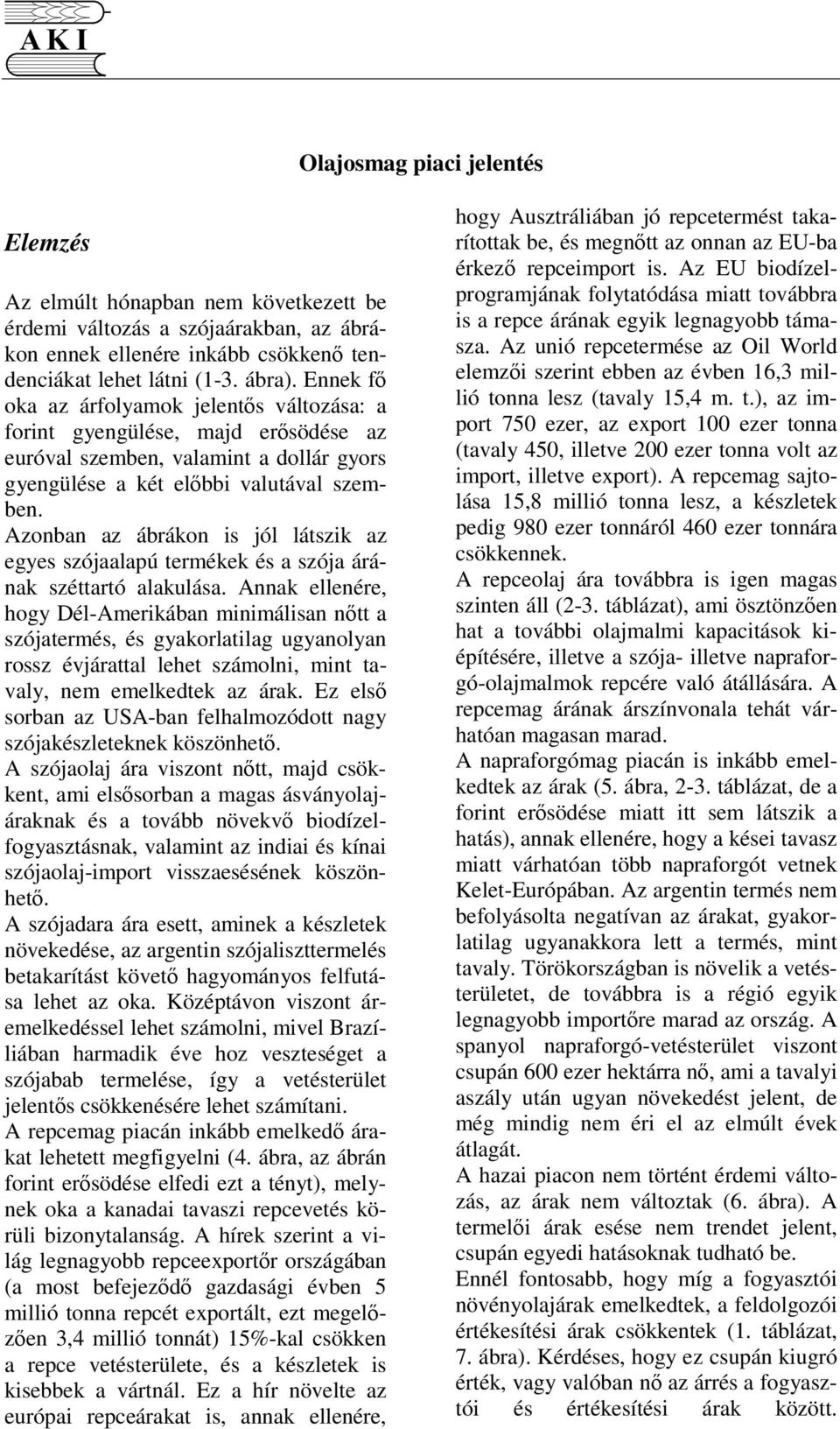 Azonban az ábrákon is jól látszik az egyes szójaalapú termékek és a szója árának széttartó alakulása.