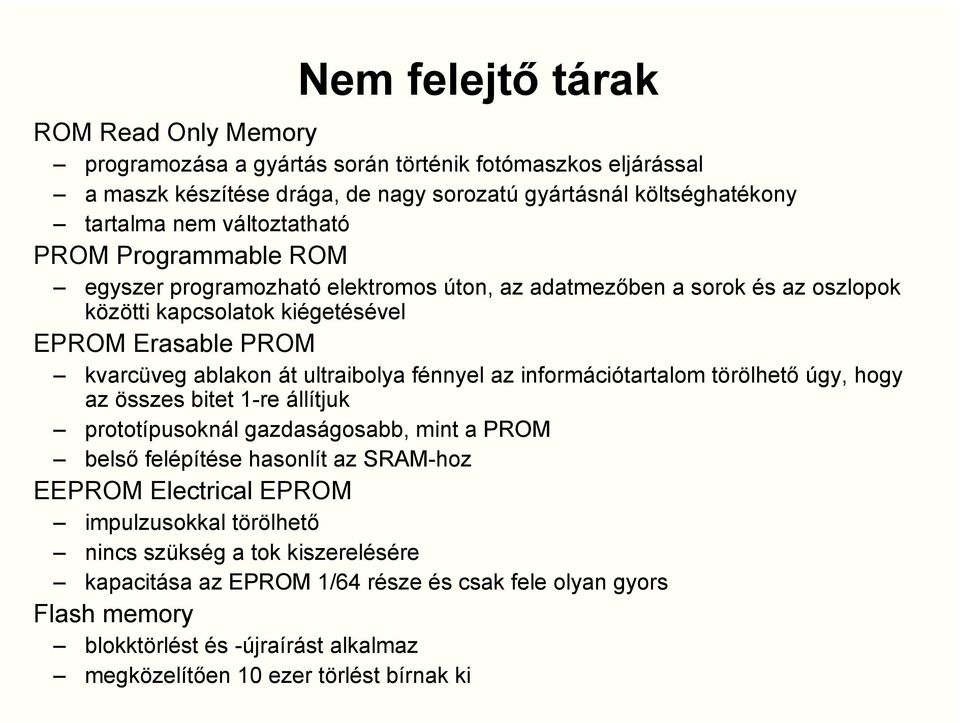 ultraibolya fénnyel az információtartalom törölhető úgy, hogy az összes bitet 1-re állítjuk prototípusoknál gazdaságosabb, mint a PROM belső felépítése hasonlít az SRAM-hoz EEPROM Electrical