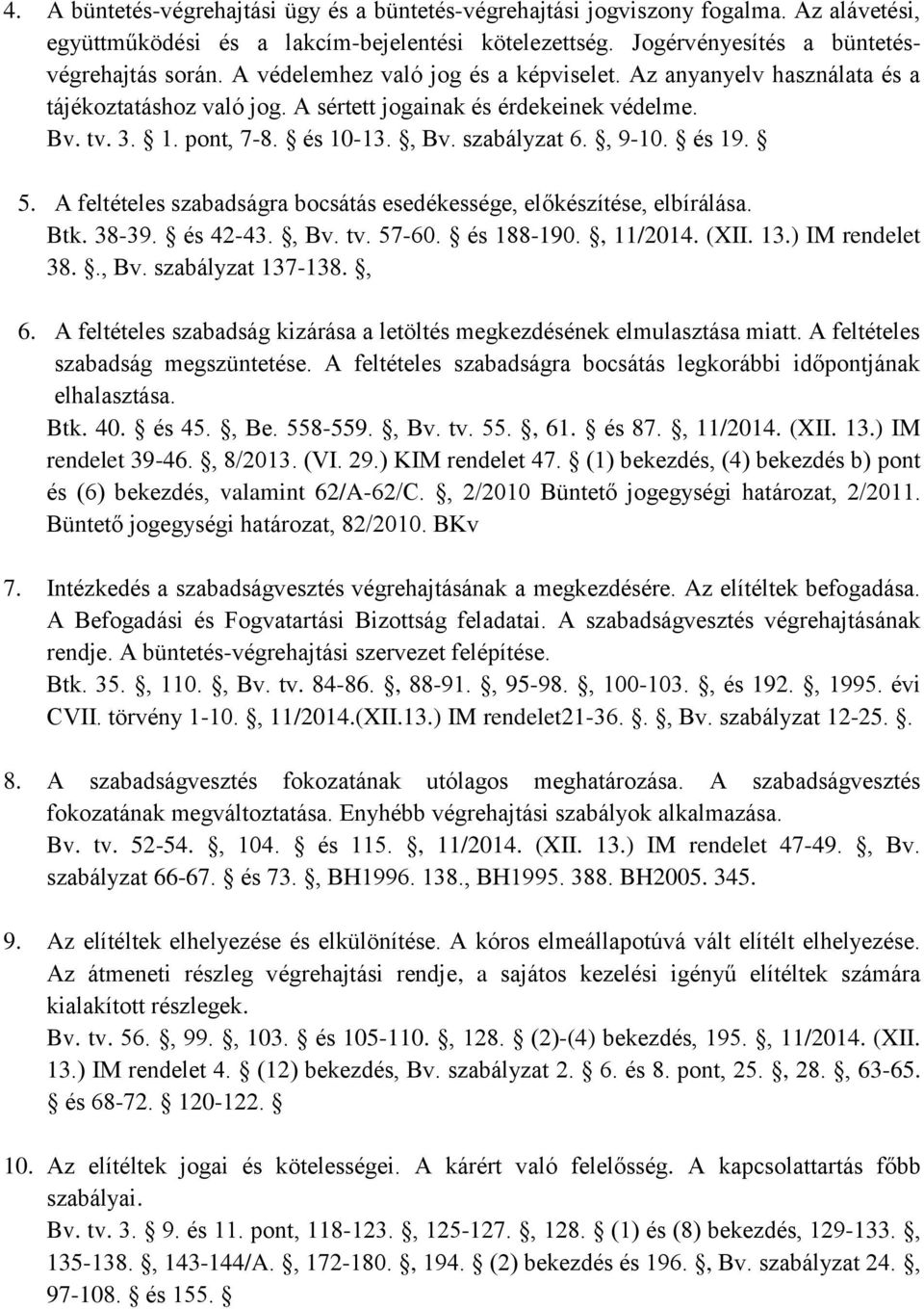 és 19. 5. A feltételes szabadságra bocsátás esedékessége, előkészítése, elbírálása. Btk. 38-39. és 42-43., Bv. tv. 57-60. és 188-190., 11/2014. (XII. 13.) IM rendelet 38.., Bv. szabályzat 137-138., 6.