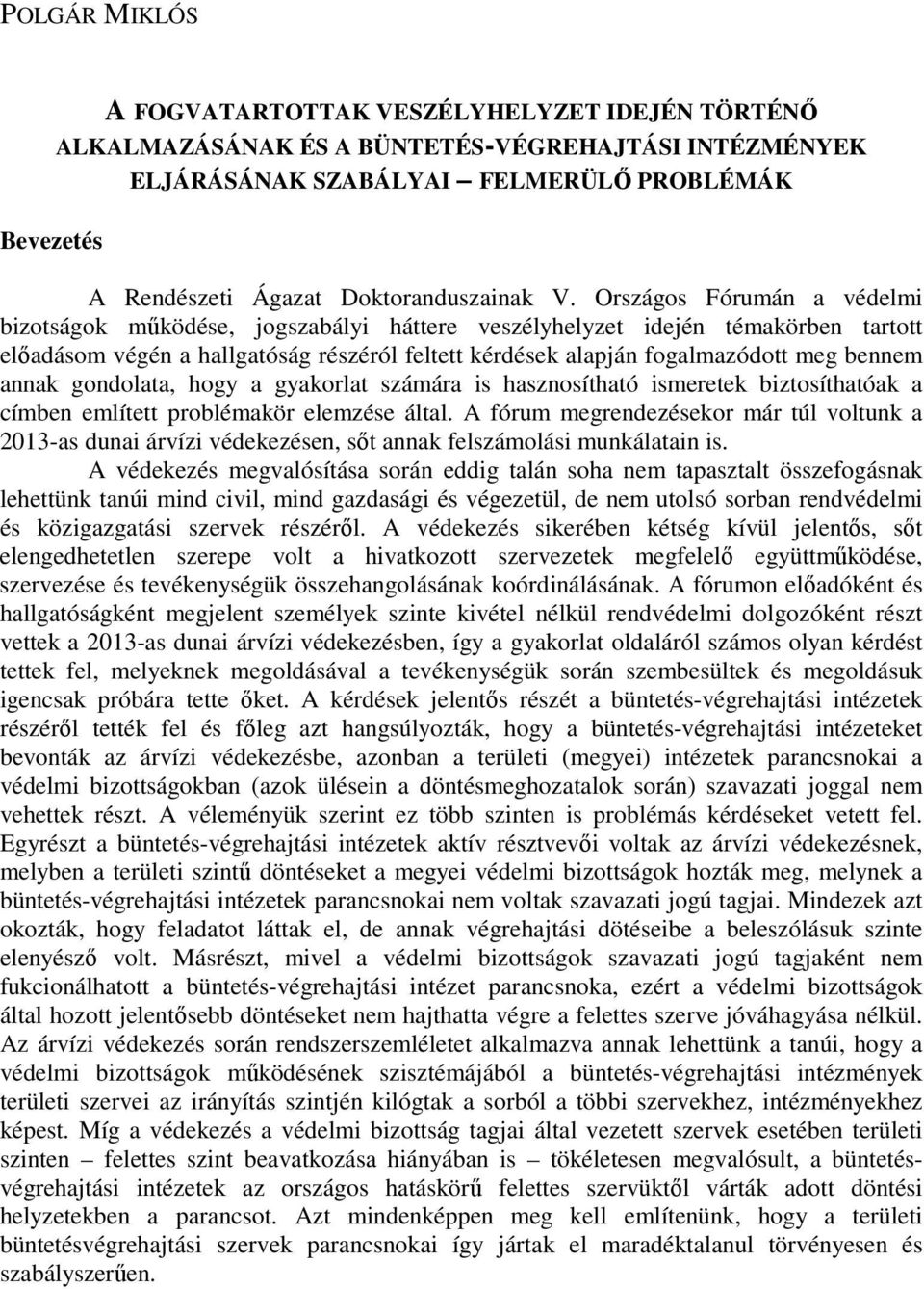 Országos Fórumán a védelmi bizotságok mőködése, jogszabályi háttere veszélyhelyzet idején témakörben tartott elıadásom végén a hallgatóság részéról feltett kérdések alapján fogalmazódott meg bennem