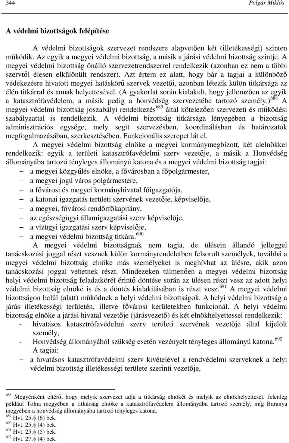 A megyei védelmi bizottság önálló szervezetrendszerrel rendelkezik (azonban ez nem a többi szervtıl élesen elkülönült rendszer).