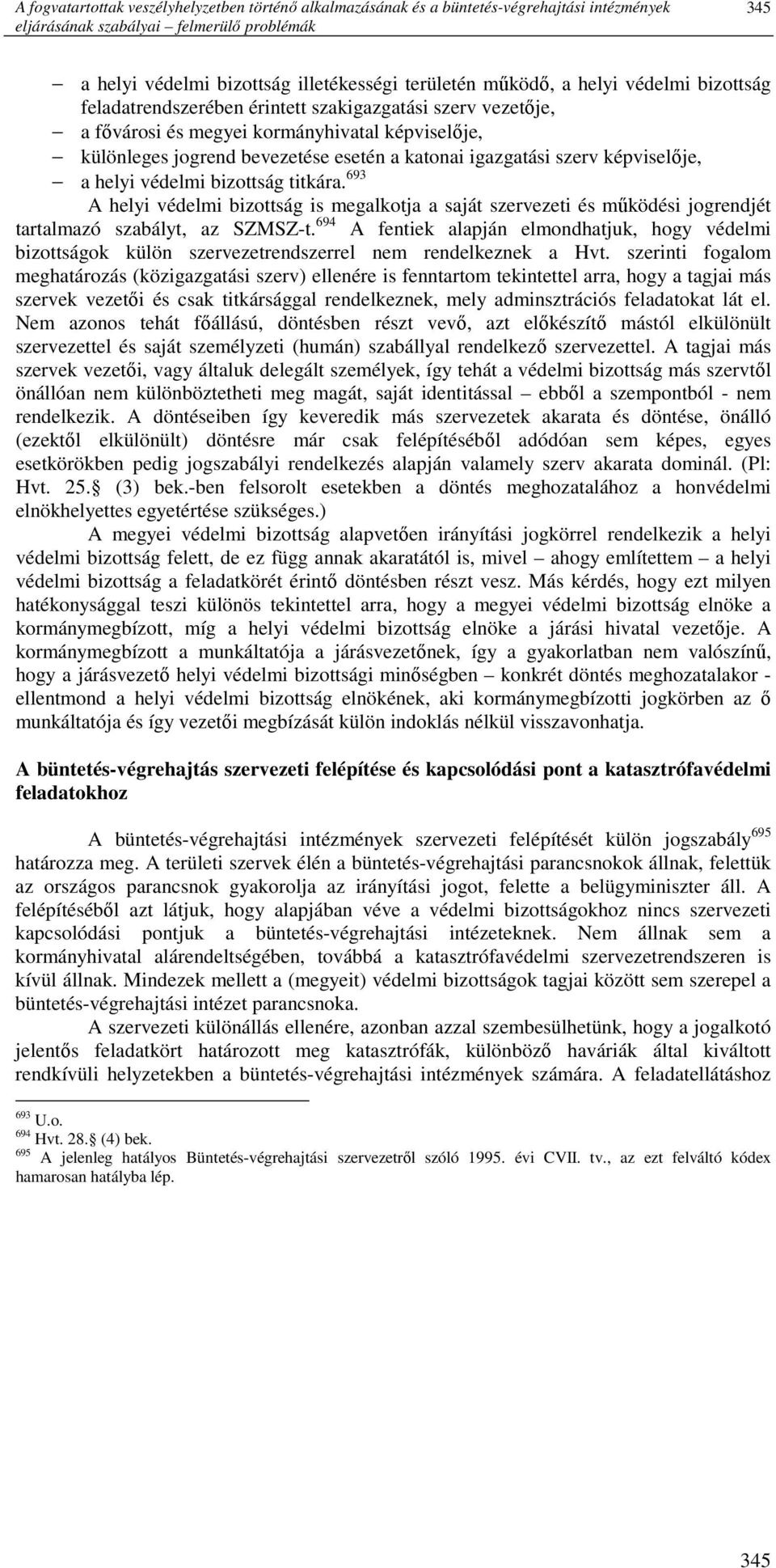 igazgatási szerv képviselıje, a helyi védelmi bizottság titkára. 693 A helyi védelmi bizottság is megalkotja a saját szervezeti és mőködési jogrendjét tartalmazó szabályt, az SZMSZ-t.