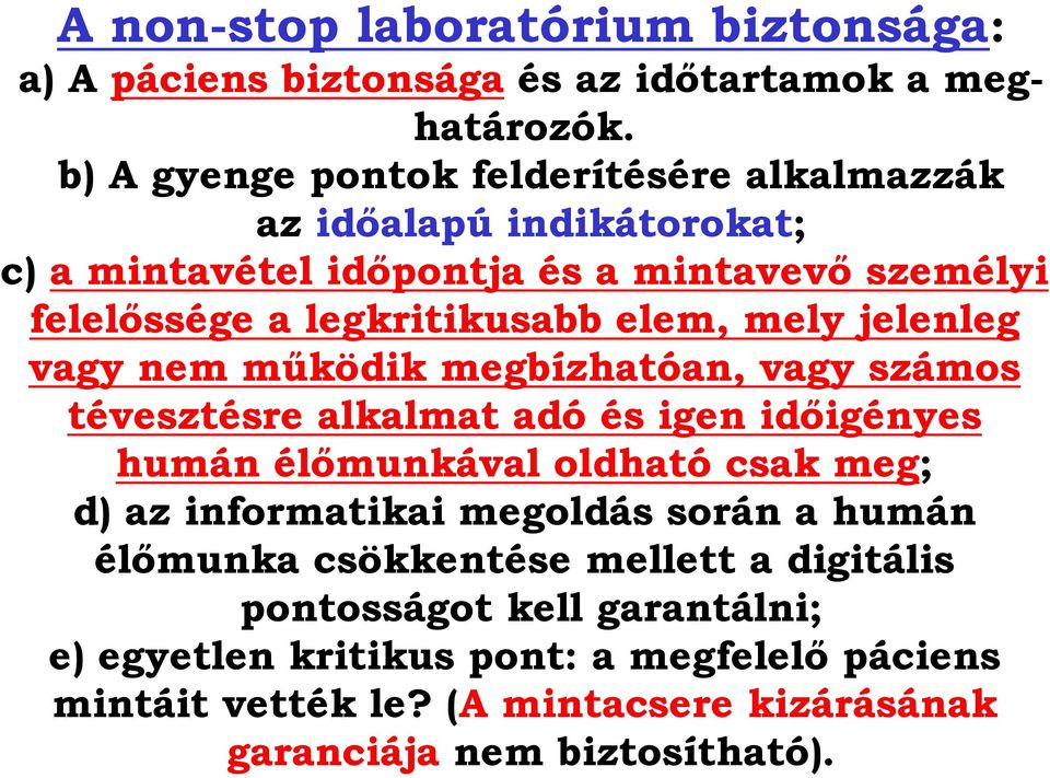 elem, mely jelenleg vagy nem mőködik megbízhatóan, vagy számos tévesztésre alkalmat adó és igen idıigényes humán élımunkával oldható csak meg; d) az