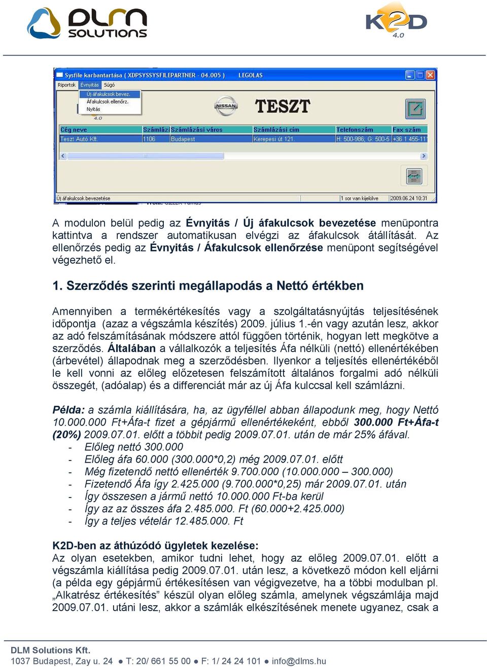 Szerződés szerinti megállapodás a Nettó értékben Amennyiben a termékértékesítés vagy a szolgáltatásnyújtás teljesítésének időpontja (azaz a végszámla készítés) 2009. július 1.