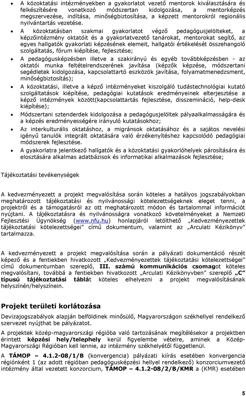 A közoktatásban szakmai gyakorlatot végző pedagógusjelölteket, a képzőintézmény oktatóit és a gyakorlatvezető tanárokat, mentorokat segítő, az egyes hallgatók gyakorlati képzésének elemeit, hallgatói