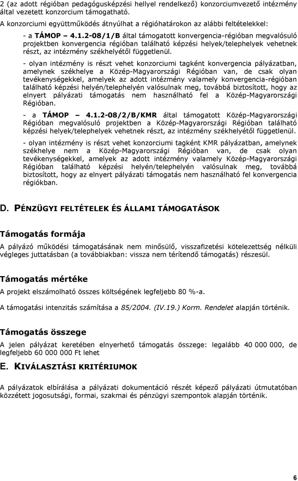 2-08/1/B által támogatott konvergencia-régióban megvalósuló projektben konvergencia régióban található képzési helyek/telephelyek vehetnek részt, az intézmény székhelyétől függetlenül.