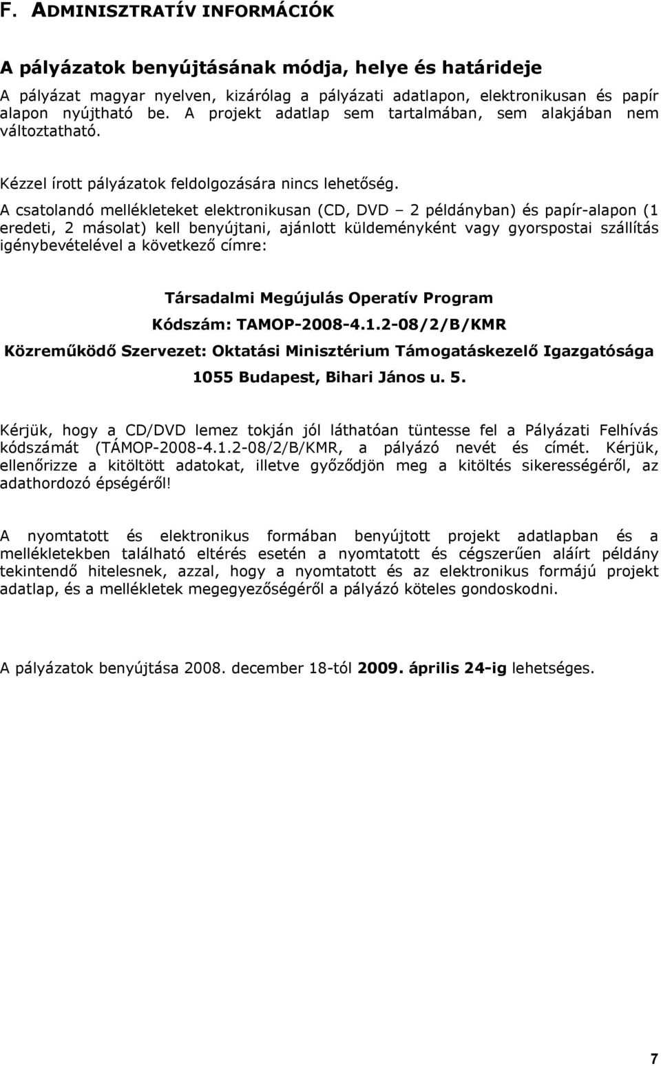 A csatolandó mellékleteket elektronikusan (CD, DVD 2 példányban) és papír-alapon (1 eredeti, 2 másolat) kell benyújtani, ajánlott küldeményként vagy gyorspostai szállítás igénybevételével a következő