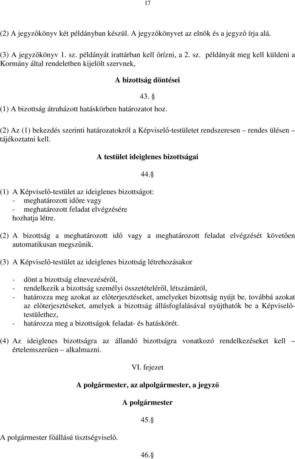 (2) Az (1) bekezdés szerinti határozatokról a Képviselı-testületet rendszeresen rendes ülésen tájékoztatni kell. A testület ideiglenes bizottságai 44.
