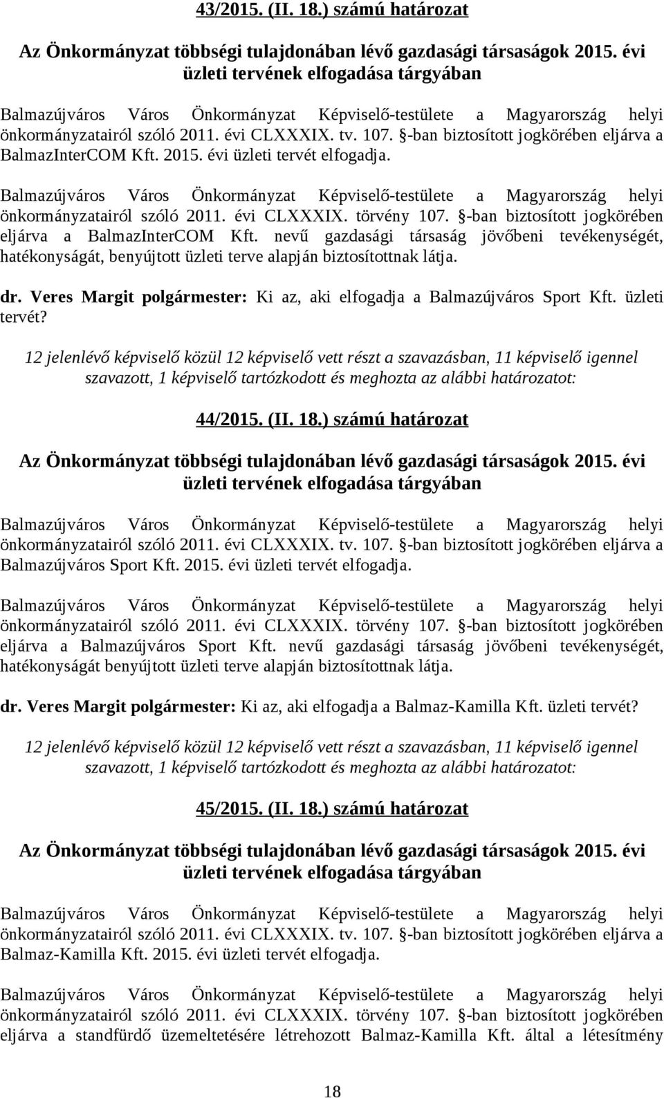 -ban biztosított jogkörében eljárva a BalmazInterCOM Kft. 2015. évi üzleti tervét elfogadja. Balmazújváros Város Önkormányzat Képviselő-testülete a Magyarország helyi önkormányzatairól szóló 2011.