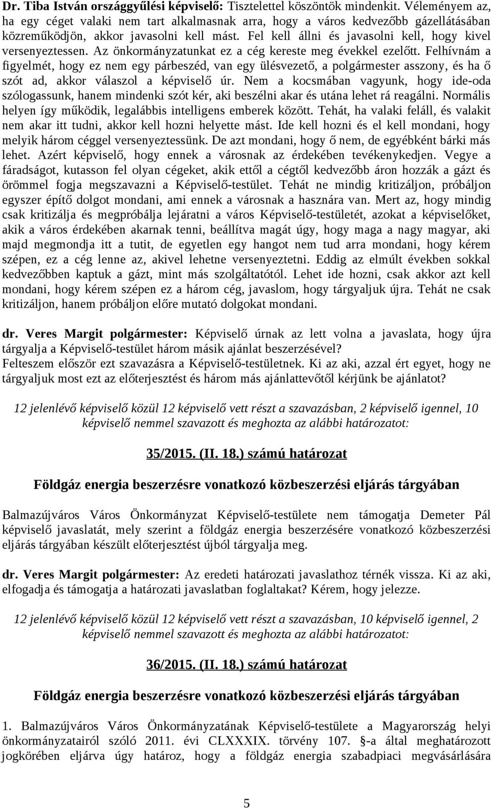 Fel kell állni és javasolni kell, hogy kivel versenyeztessen. Az önkormányzatunkat ez a cég kereste meg évekkel ezelőtt.