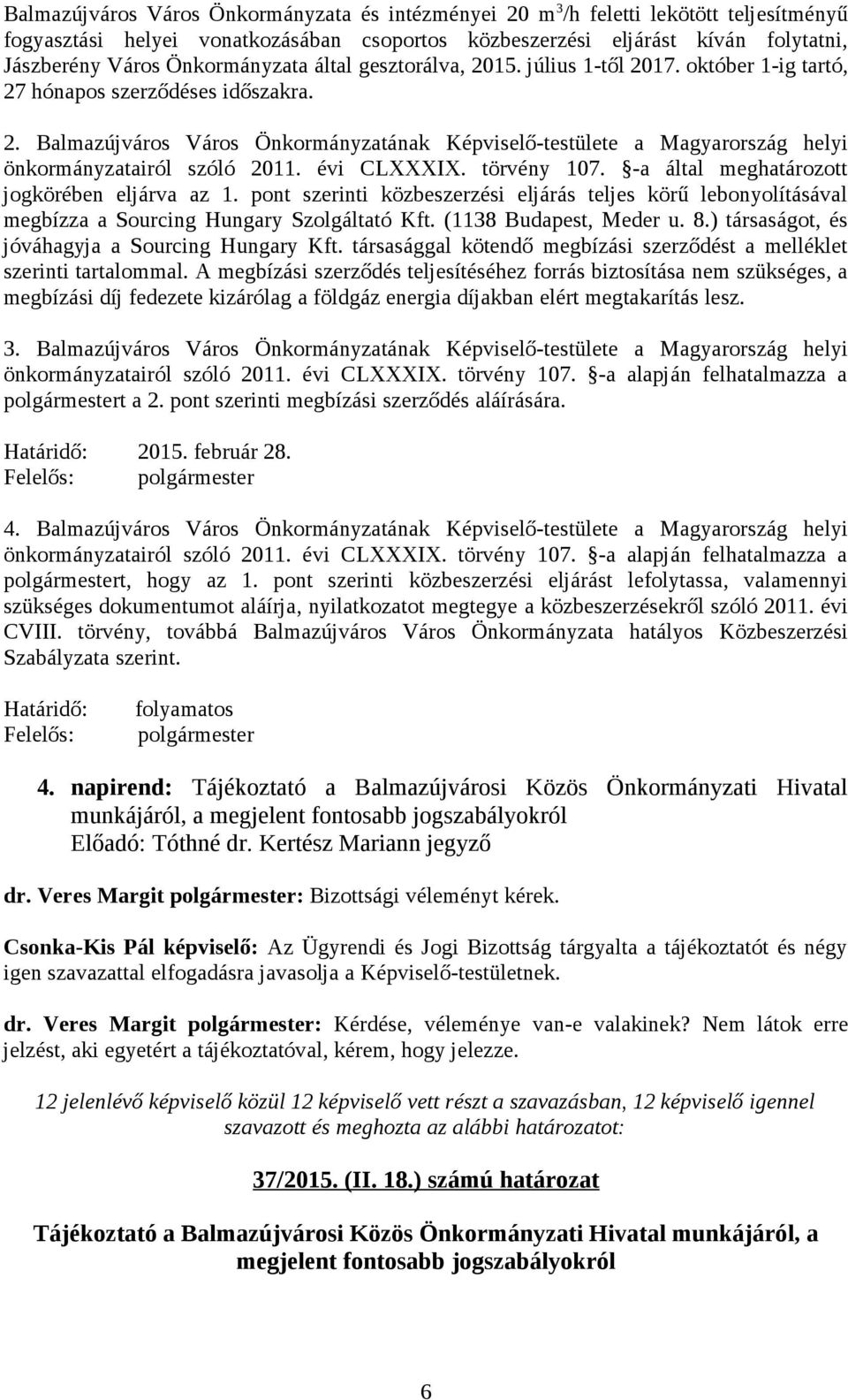évi CLXXXIX. törvény 107. -a által meghatározott jogkörében eljárva az 1. pont szerinti közbeszerzési eljárás teljes körű lebonyolításával megbízza a Sourcing Hungary Szolgáltató Kft.