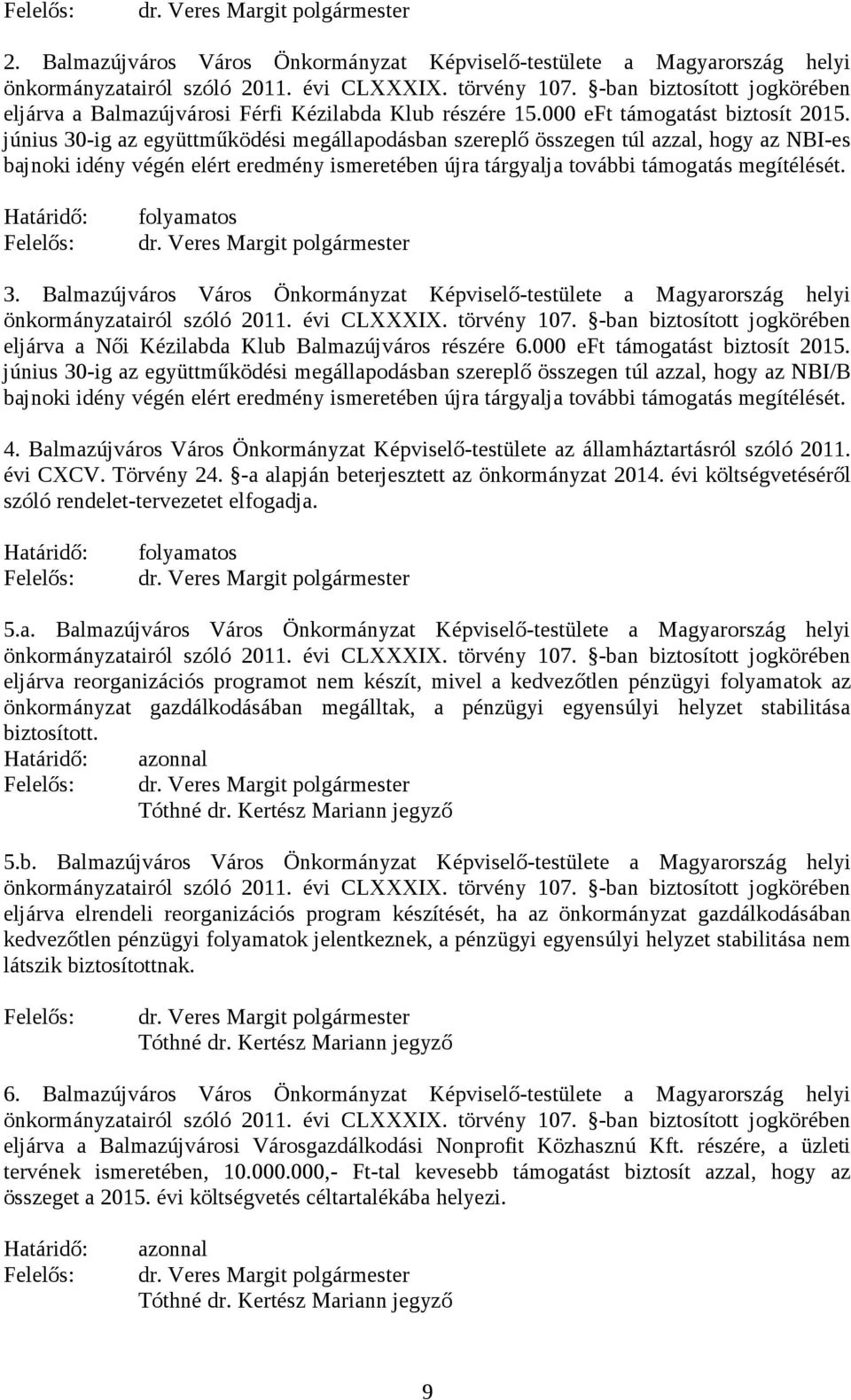 június 30-ig az együttműködési megállapodásban szereplő összegen túl azzal, hogy az NBI-es bajnoki idény végén elért eredmény ismeretében újra tárgyalja további támogatás megítélését.