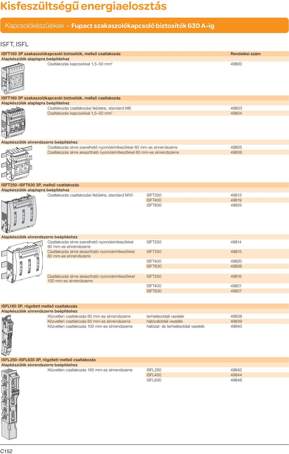 Csatlakozás sínre szerelhető nyomóérintkezőkkel 60 mm-es sínrendszerre 49805 Csatlakozás sínre akasztható nyomóérintkezőkkel 60 mm-es sínrendszerre 49806 ISFT250 ISFT630 3P, mellső csatlakozás
