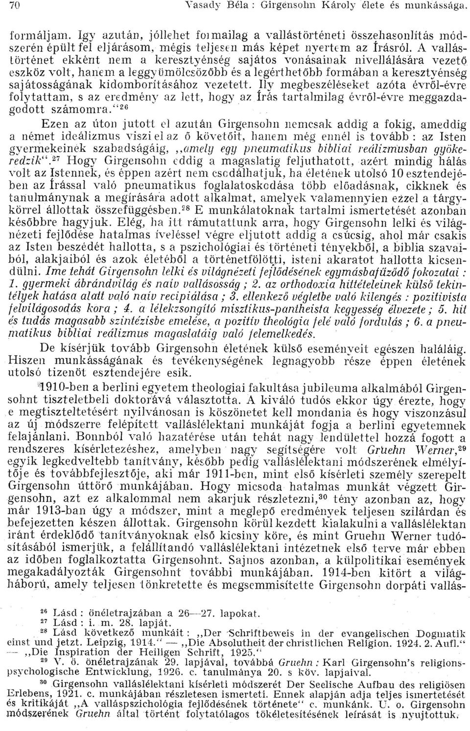 A vallastortenet ekkent nem a keresztyenseg sajatos vonasainak nivellalasara vezeto eszkoz volt, hariem a leggyiimolcsozobb és a legerthetobb formaban a keresztyenseg sajatossaganak kidomboritasahoz