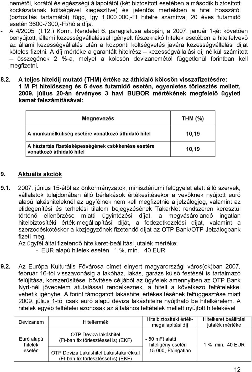 január 1-jét követően benyújtott, állami kezességvállalással igényelt fészekrakó hitelek esetében a hitelfelvevő az állami kezességvállalás után a központi költségvetés javára kezességvállalási díjat