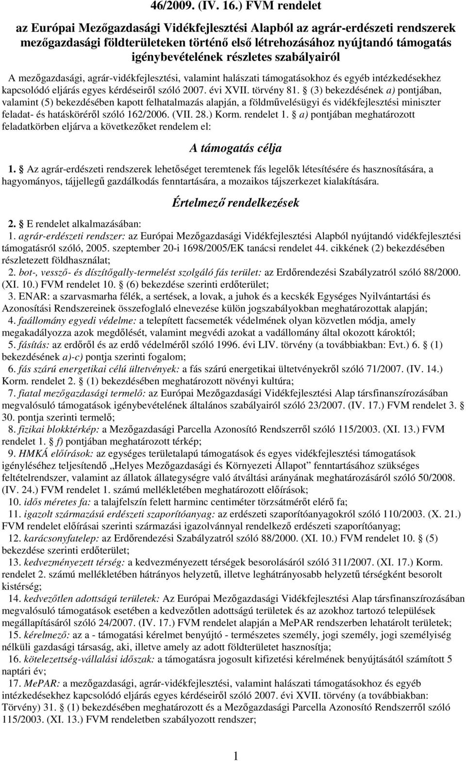 szabályairól A mezőgazdasági, agrár-vidékfejlesztési, valamint halászati támogatásokhoz és egyéb intézkedésekhez kapcsolódó eljárás egyes kérdéseiről szóló 2007. évi XVII. törvény 81.