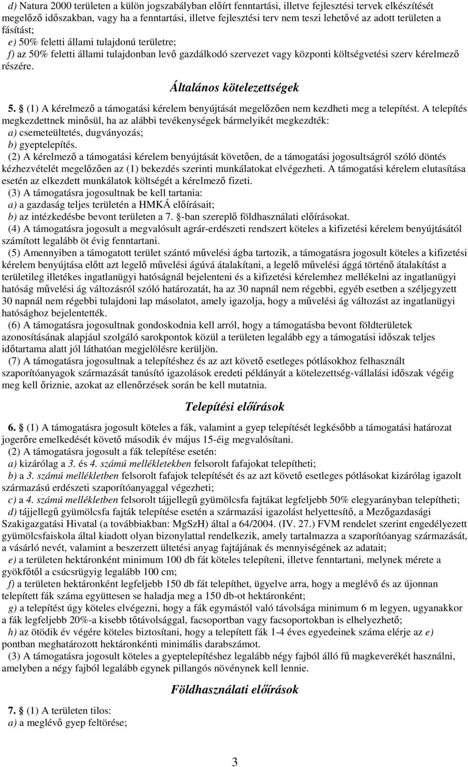 Általános kötelezettségek 5. (1) A kérelmező a támogatási kérelem benyújtását megelőzően nem kezdheti meg a telepítést.