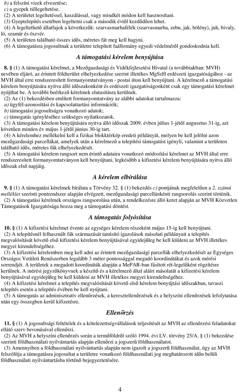 (4) A legeltethető állatfajok a következők: szarvasmarhafélék (szarvasmarha, zebu, jak, bölény), juh, bivaly, ló, szamár és öszvér. (5) A területen található összes idős, méretes fát meg kell hagyni.