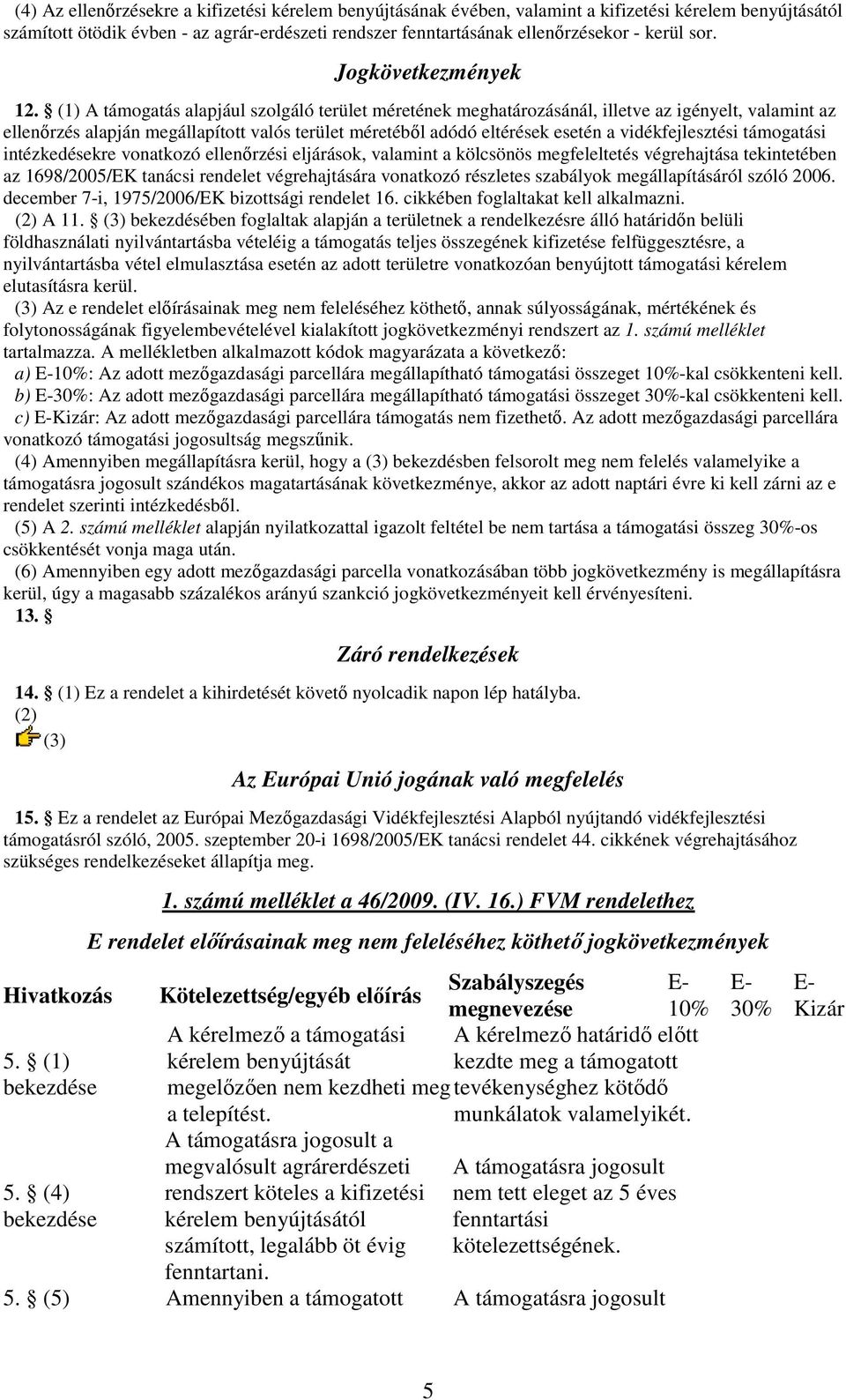 (1) A támogatás alapjául szolgáló terület méretének meghatározásánál, illetve az igényelt, valamint az ellenőrzés alapján megállapított valós terület méretéből adódó eltérések esetén a