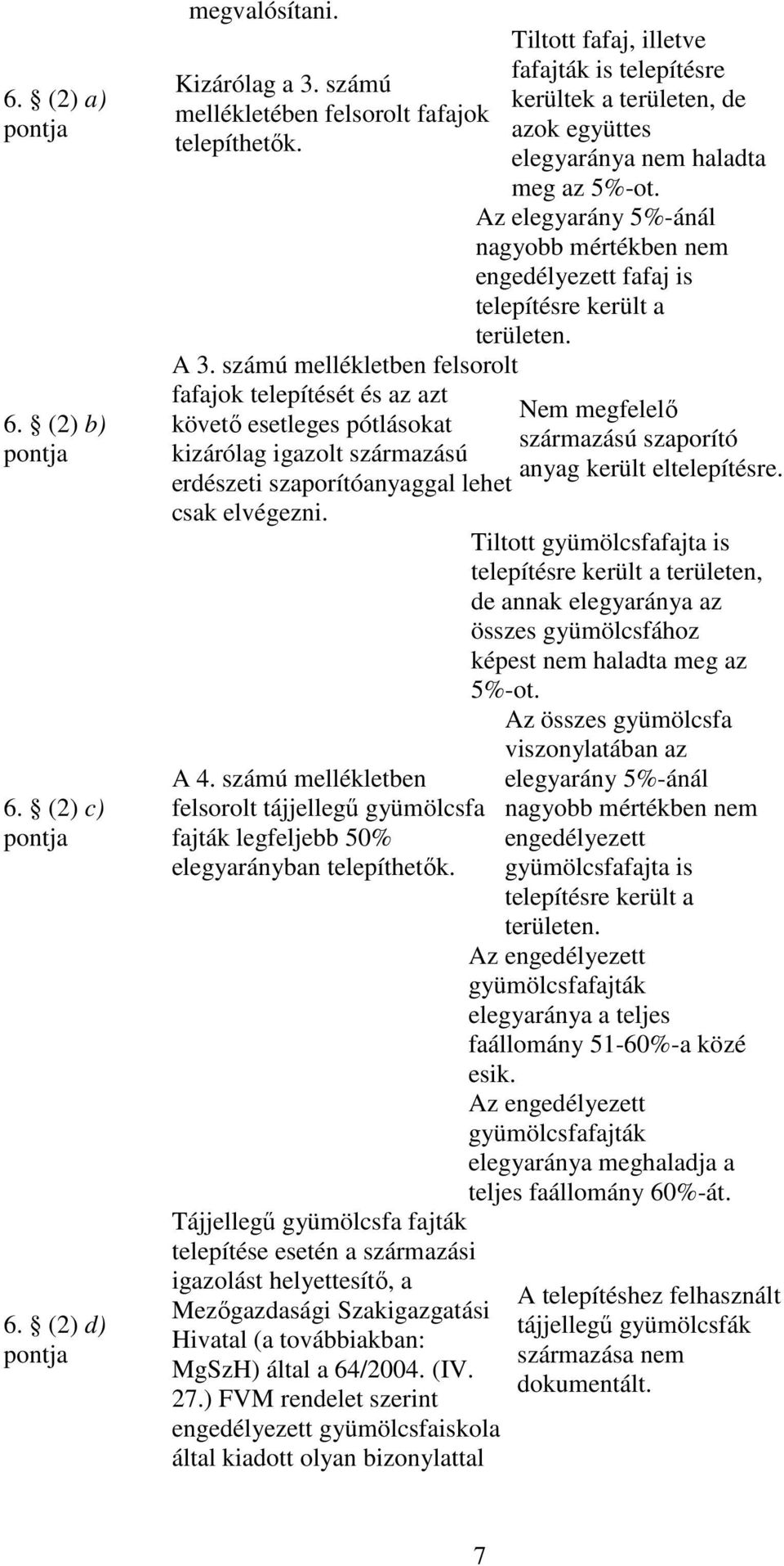 Az elegyarány 5%-ánál nagyobb mértékben nem engedélyezett fafaj is telepítésre került a területen. A 3.