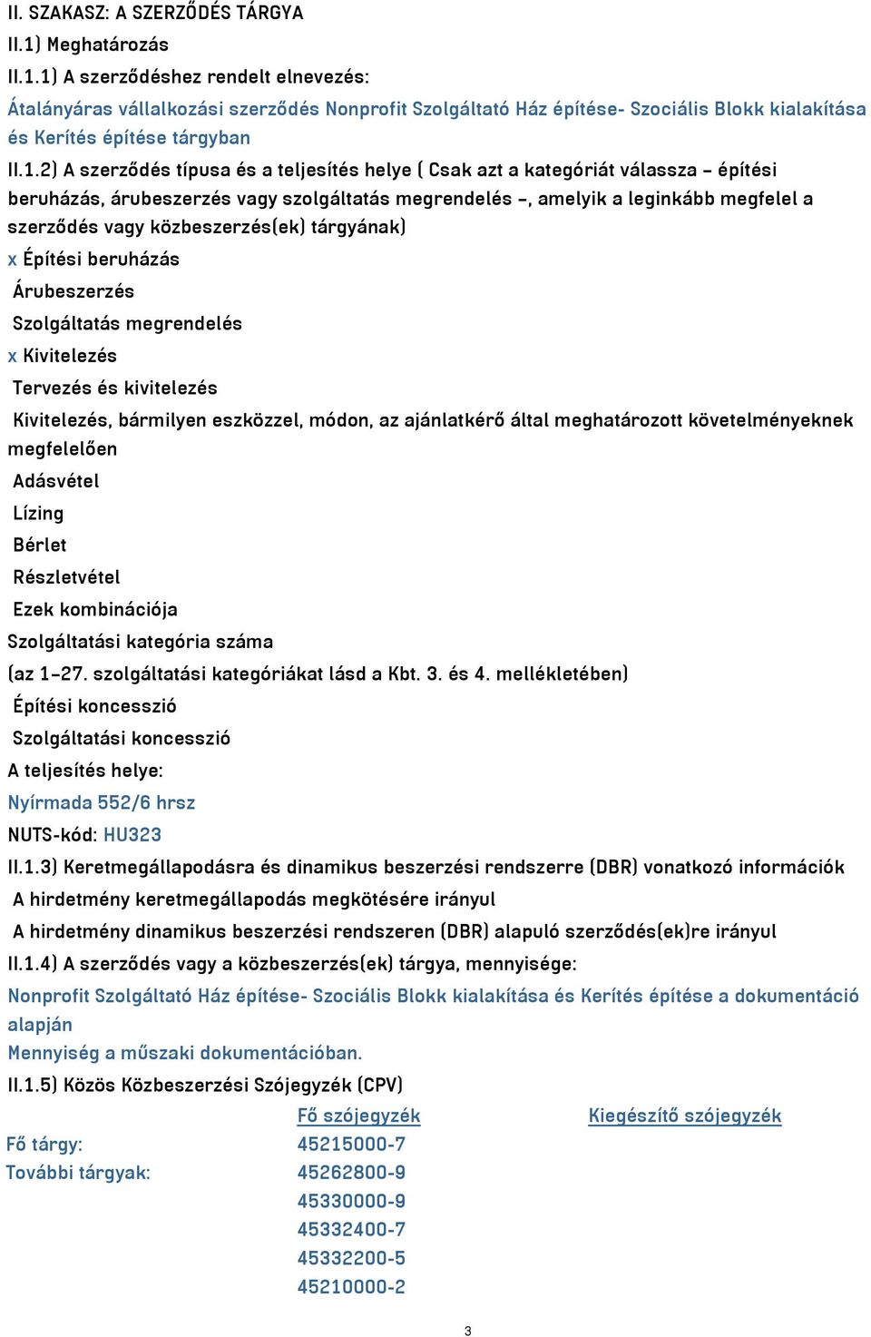 1) A szerződéshez rendelt elnevezés: Átalányáras vállalkozási szerződés Nonprofit Szolgáltató Ház építése- Szociális Blokk kialakítása és Kerítés építése tárgyban II.1.2) A szerződés típusa és a