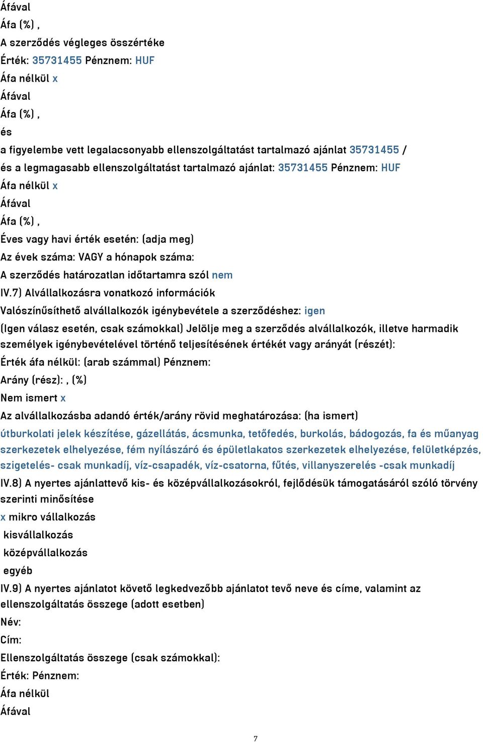 7) Alvállalkozásra vonatkozó információk Valószínűsíthető alvállalkozók igénybevétele a szerződéshez: igen (Igen válasz esetén, csak számokkal) Jelölje meg a szerződés alvállalkozók, illetve harmadik